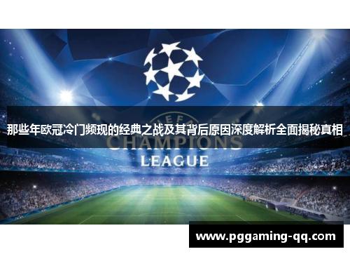 那些年欧冠冷门频现的经典之战及其背后原因深度解析全面揭秘真相 那些年欧冠冷门频现的经典之战及其背后原因深度解析全面揭秘真相