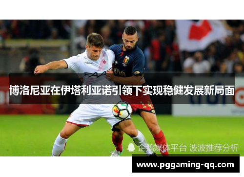 博洛尼亚在伊塔利亚诺引领下实现稳健发展新局面