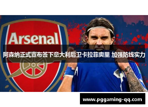 阿森纳正式宣布签下意大利后卫卡拉菲奥里 加强防线实力